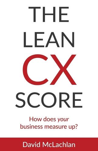 The Lean CX Score: How does your business measure up? (Paperback)