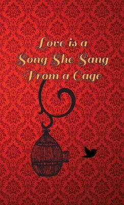 Love Is a Song She Sang from a Cage (Hardback)