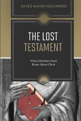 The Lost Testament: What Christians Don't Know about Jesus (Paperback)