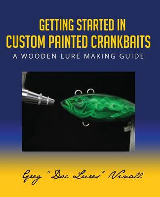 Getting Started in Custom Painted Crankbaits: A Wooden Lure Making Guide (Paperback)