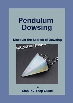 Pendulum Dowsing: Discover the Secrets of Dowsing (Paperback)