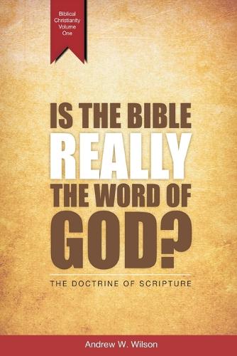 Is the Bible Really the Word of God?: The Doctrine of Scripture - Biblical Christianity 1 (Paperback)