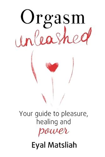Orgasm Unleashed: Your guide to pleasure, healing and power (Paperback)