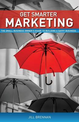Get Smarter Marketing: The Small Business Owner's Guide to Building a Savvy Business (Paperback)