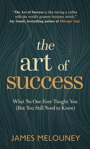 The Art of Success: What No One Ever Taught You (But You Still Need to Know) (Hardback)