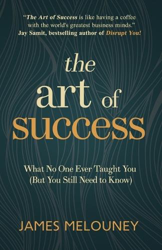 The Art of Success: What No One Ever Taught You (But You Still Need to Know) (Paperback)