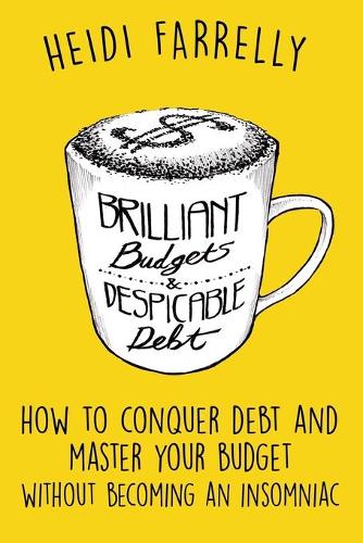 Brilliant Budgets and Despicable Debt: How to Conquer Debt and Master Your Budget - Without Becoming an Insomniac - $Mall Change - Big Reward$ 1 (Paperback)