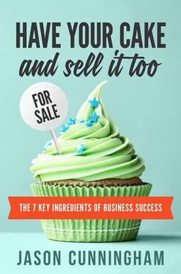 Have your cake and sell it too: The 7 Key Ingredients of Business Success (Paperback)