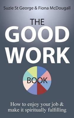 The Good Work Book: How to Enjoy Your Job & Make It Spiritually Fulfilling (Hardback)