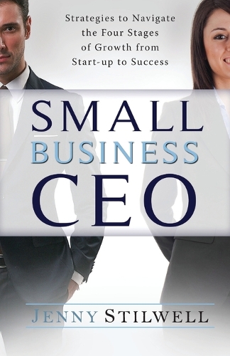 Small Business CEO: Strategies to Navigate the Four Stages of Growth from Start-Up to Success (Paperback)