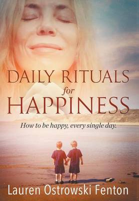 Daily Rituals for Happiness: How to Be Happy, Every Single Day - Daily Rituals for Life 1 (Hardback)