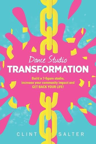 Dance Studio TRANSFORMATION: Build a 7-figure studio, increase your community impact and GET BACK YOUR LIFE! (Paperback)