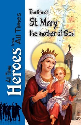 The Life of St Mary the Mother of God - All Time Heroes from All Times 6 (Paperback)