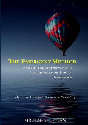 The Emergent Method: A Modern Science Approach to the Phenomenology and Ethics of Emergentism (Paperback)
