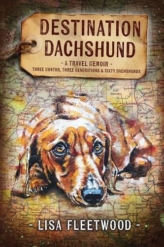 Destination Dachshund: A Travel Memoir: Three Months, Three Generations & Sixty Dachshunds (Paperback)
