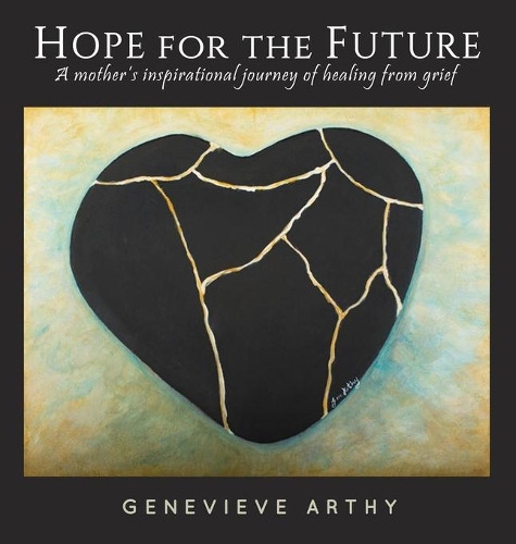 Hope for the Future: A Mother's Inspirational Journey of Healing from Grief (Hardback)