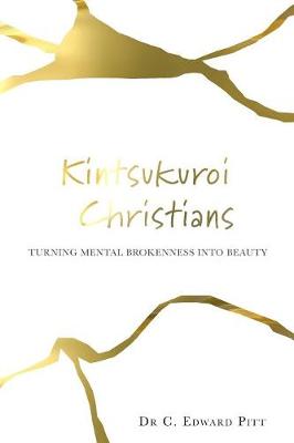 Kintsukuroi Christians: Turning Mental Brokenness Into Beauty (Paperback)