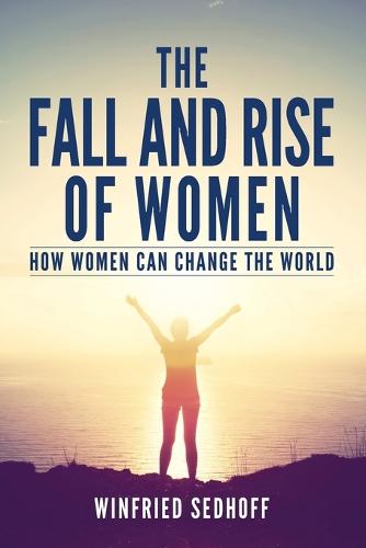 The Fall and Rise of Women: How Women Can Change the World (Paperback)