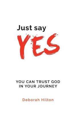 Just Say Yes: You Can Trust God in Your Journey (Paperback)