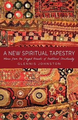A New Spiritual Tapestry: Woven from the Frayed Threads of Traditional Christianity (Paperback)