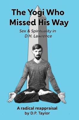 The Yogi Who Missed His Way: Sex and Spirituality in D.H. Lawrence (Paperback)
