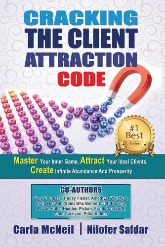 Cracking the Client Attraction Code: Master Your Inner Game, Attract Your Ideal Clients, Create Infinite Abundance and Prosperity (Paperback)