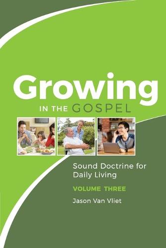Growing in the Gospel: Sound Doctrine for Daily Living (Volume 3) (Paperback)