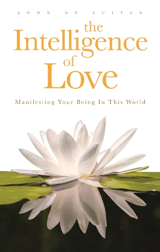 Intelligence of Love, The: Manifesting Your Being in this World (Paperback)