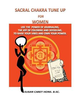 Sacral Chakra Tune Up for Women: Use the Power of Journaling, the Joy of Coloring and Doodling, to Raise Your Vibes and Own Your Power. (Paperback)