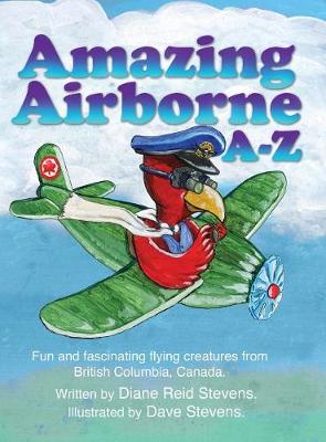 Amazing Airborne A-Z: Fun and Fascinating Flying Creatures from British Columbia, Canada. (Hardback)