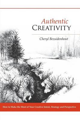 Authentic Creativity: How to Make the Most of Your Creative Intent, Strategy and Perspective (Paperback)