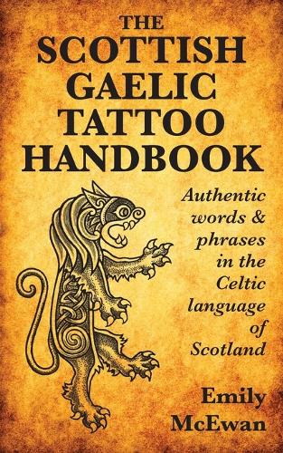 The Scottish Gaelic Tattoo Handbook: Authentic Words and Phrases in the Celtic Language of Scotland (Paperback)