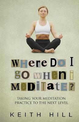 Where Do I Go When I Meditate?: Taking Your Meditation Practice to the Next Level - Channelled Q+a 2 (Paperback)