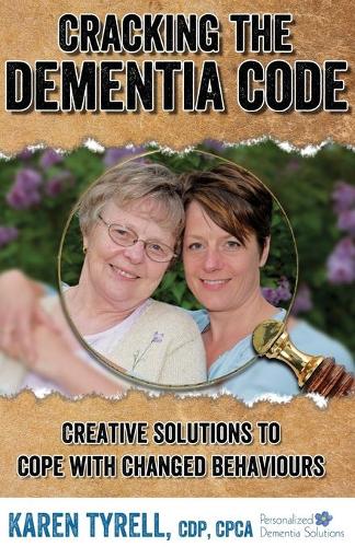 Cracking the Dementia Code: Creative Solutions to Cope with Changed Behaviours (Paperback)