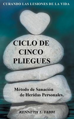 Ciclo De Cinco Pliegues - Metodo de Sanacion de Heridas Personales: Curando Las Lesiones De La Vida (Paperback)