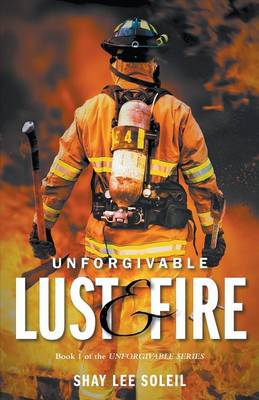Unforgivable Lust & Fire: Book 1 of the Unforgivable Series - Unforgivable Series Book 1 (Paperback)