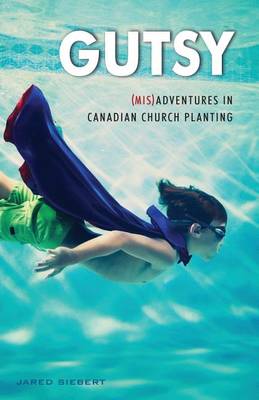 Gutsy: (mis)Adventures in Canadian Church Planting (Paperback)