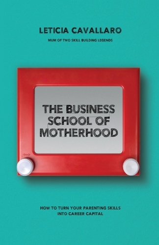 The Business School of Motherhood: How to Turn Your Parenting Skills Into Career Capital (Paperback)