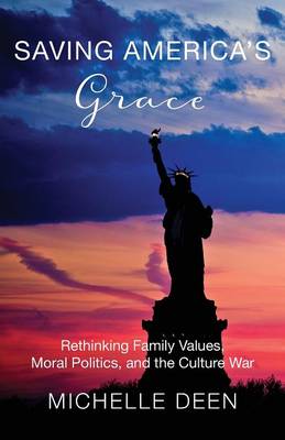 Saving America's Grace: Rethinking Family Values, Moral Politics, and the Culture War (Paperback)