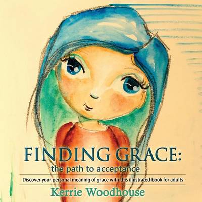 Finding Grace: The Path to Acceptance: Discover Your Personal Meaning of Grace with This Illustrated Book for Adults - Grace Girls 1 (Paperback)
