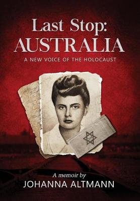 Last Stop Australia: A New Voice of the Holocaust (Hardback)