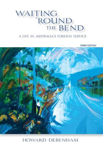 Waiting 'round the Bend: A Life in Australia's Foreign Service (Hardback)