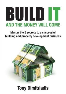 Build It and the Money Will Come: The 5 Secrets to a Successful Building and Property Development Business (Paperback)