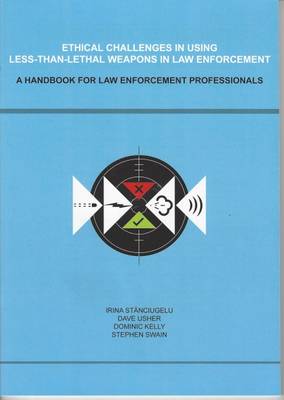 Ethical Challenges in Using Less Than Lethal Weapons in Law Enforcement: A Handbook for Law Enforcement Professionals (Paperback)