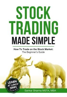 Stock Trading Made Simple: How to Trade on the Stock Market: The Beginner's Guide (Paperback)