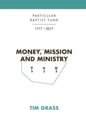 Money, Mission and Ministry: Particular Baptist Fund 1717-2017 (Paperback)