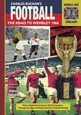 The Road to Wembley 1966: Through the Pages of Charles Buchan's Football Monthly (Hardback)