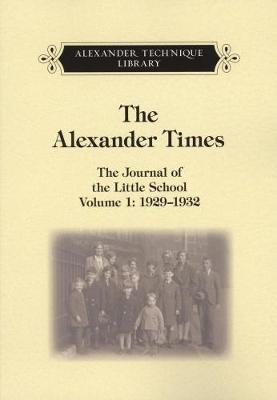 The Alexander Times Volume One: 1: The Journal of the Little School, Volume One, 1929 - 1932 (Paperback)