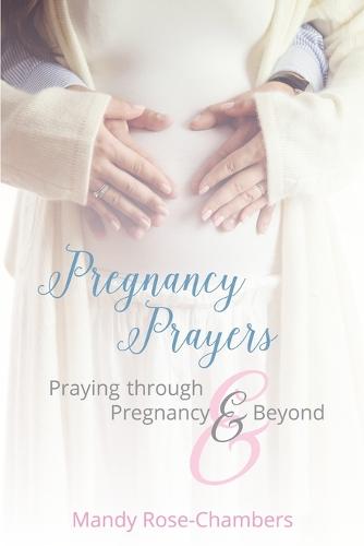 Pregnancy Prayers: Praying Through Pregnancy and Beyond (Paperback)