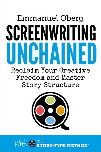 Screenwriting Unchained: Reclaim Your Creative Freedom and Master Story Structure - With The Story-Type Method 1 (Paperback)